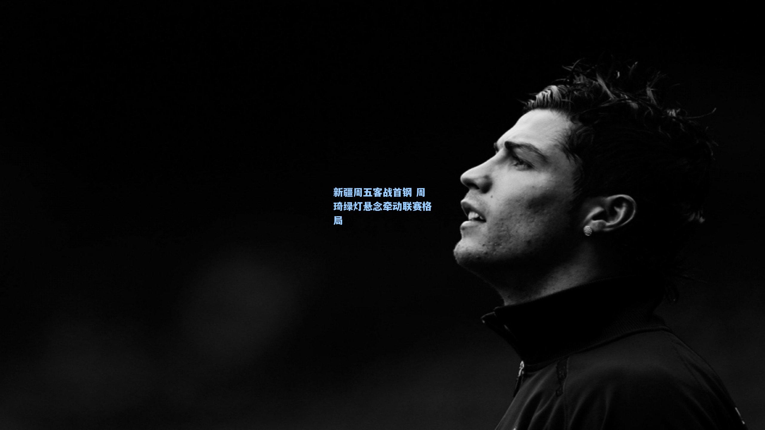 新疆周五客战首钢 周琦绿灯悬念牵动联赛格局