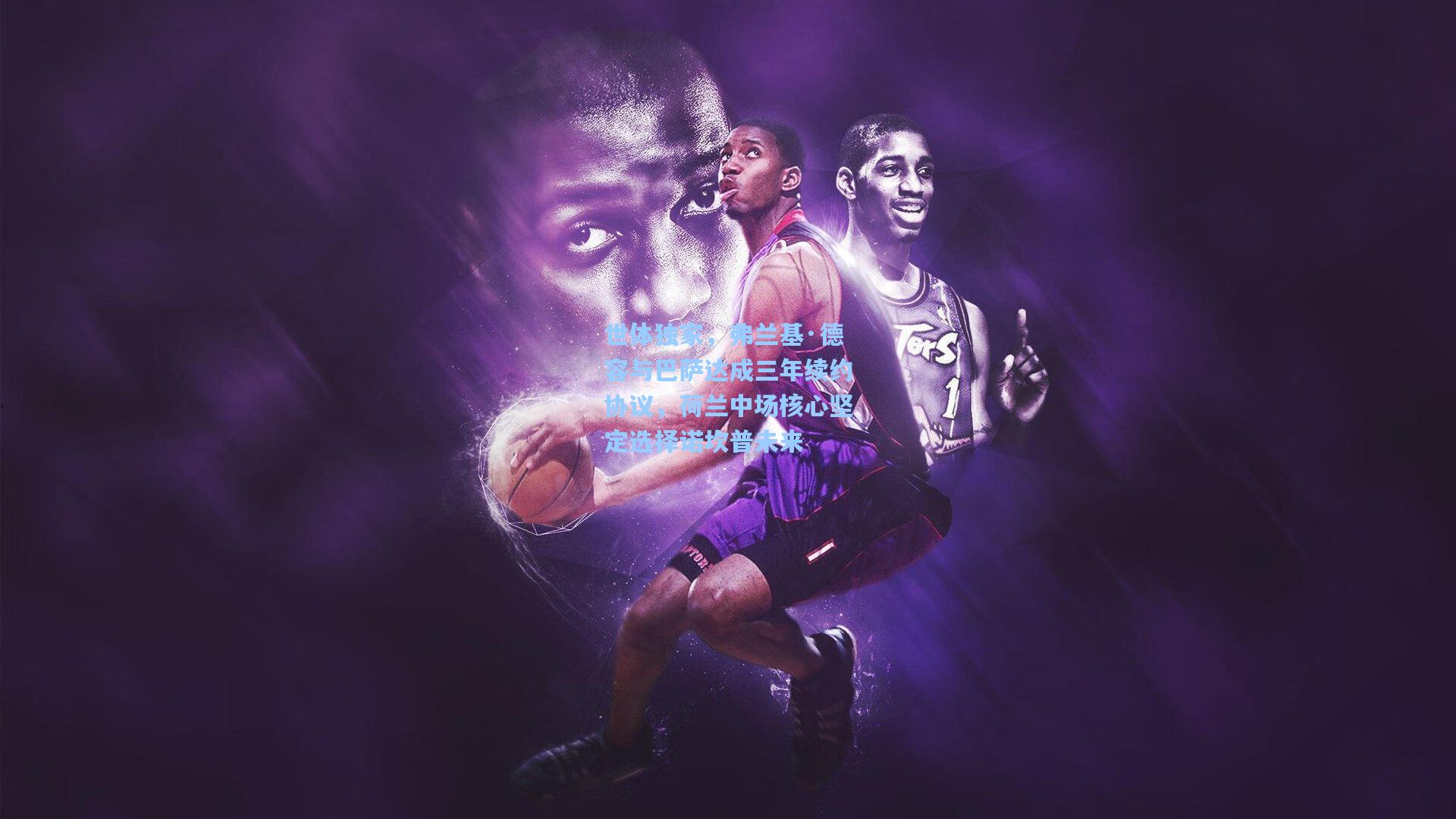 世体独家，弗兰基·德容与巴萨达成三年续约协议，荷兰中场核心坚定选择诺坎普未来